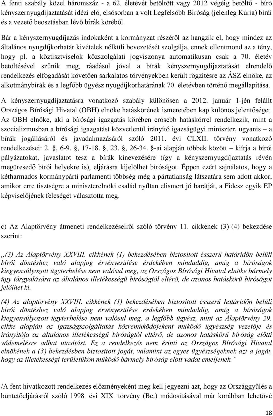Bár a kényszernyugdíjazás indokaként a kormányzat részéről az hangzik el, hogy mindez az általános nyugdíjkorhatár kivételek nélküli bevezetését szolgálja, ennek ellentmond az a tény, hogy pl.