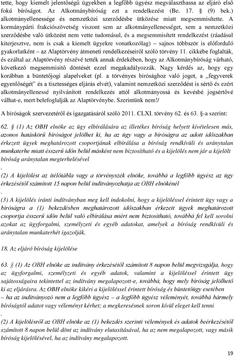 A kormánypárti frakciószövetség viszont sem az alkotmányellenességet, sem a nemzetközi szerződésbe való ütközést nem vette tudomásul, és a megsemmisített rendelkezést (ráadásul kiterjesztve, nem is