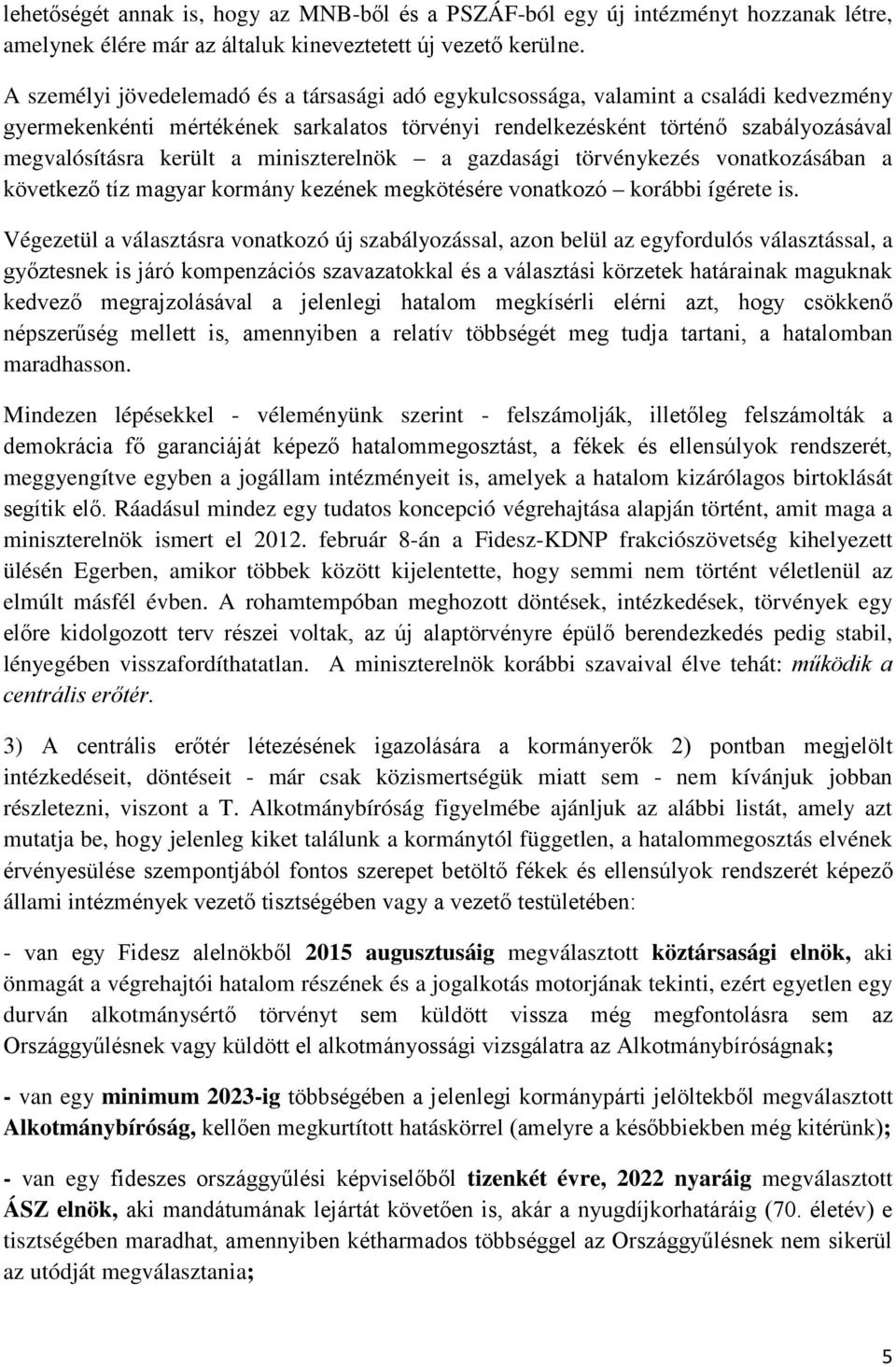 miniszterelnök a gazdasági törvénykezés vonatkozásában a következő tíz magyar kormány kezének megkötésére vonatkozó korábbi ígérete is.