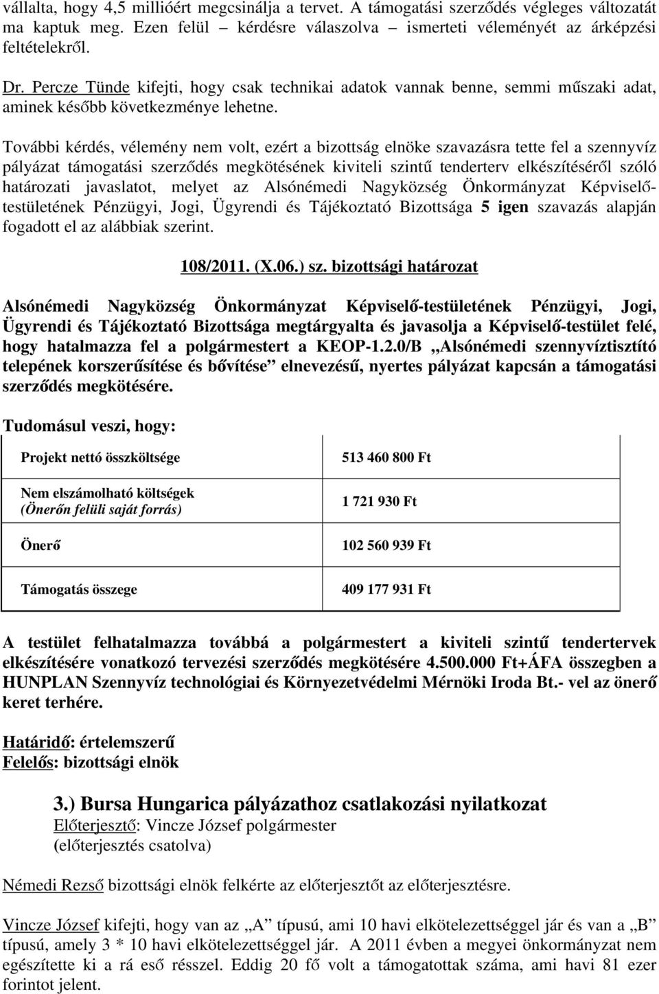 További kérdés, vélemény nem volt, ezért a bizottság elnöke szavazásra tette fel a szennyvíz pályázat támogatási szerződés megkötésének kiviteli szintű tenderterv elkészítéséről szóló határozati