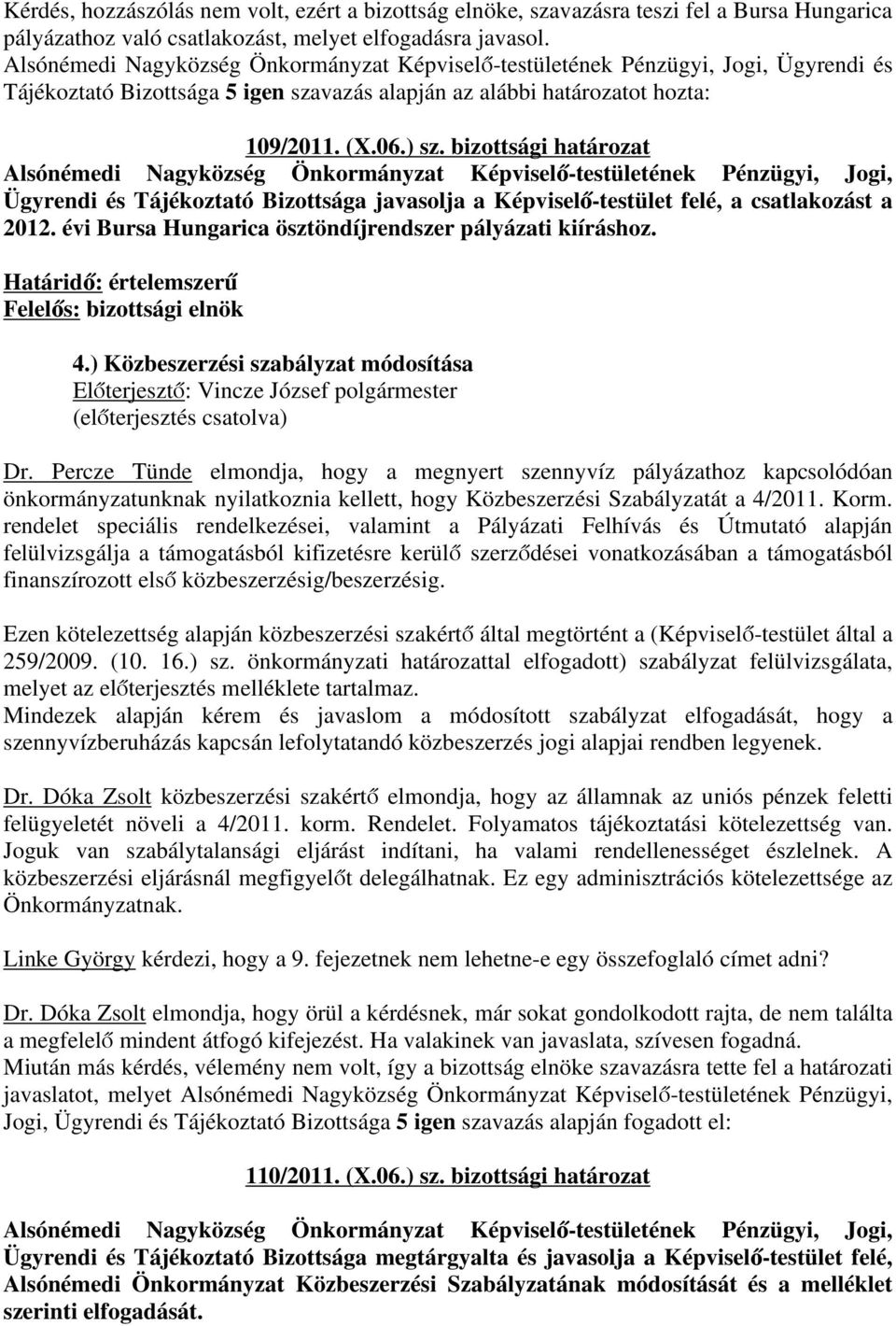 bizottsági határozat Ügyrendi és Tájékoztató Bizottsága javasolja a Képviselő-testület felé, a csatlakozást a 2012. évi Bursa Hungarica ösztöndíjrendszer pályázati kiíráshoz. Határidő: értelemszerű 4.