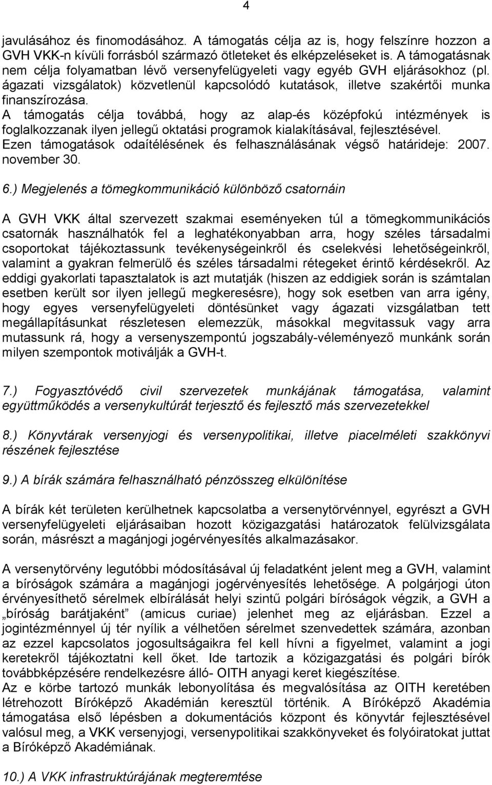 A támogatás célja továbbá, hogy az alap-és középfokú intézmények is foglalkozzanak ilyen jellegő oktatási programok kialakításával, fejlesztésével.