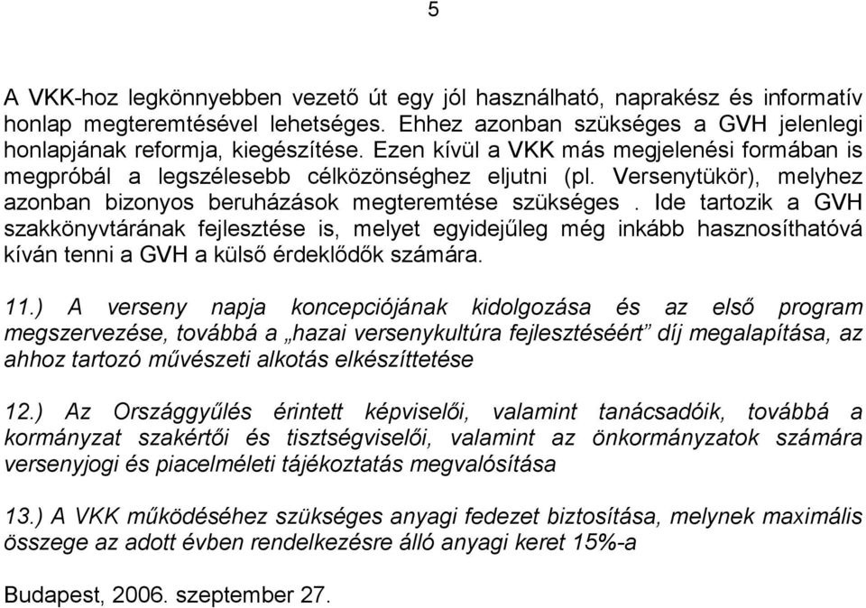 Ide tartozik a GVH szakkönyvtárának fejlesztése is, melyet egyidejőleg még inkább hasznosíthatóvá kíván tenni a GVH a külsı érdeklıdık számára. 11.