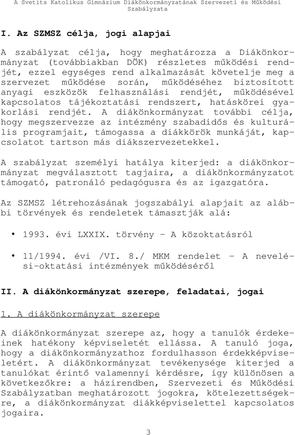 A diákönkormányzat további célja, hogy megszervezze az intézmény szabadidős és kulturális programjait, támogassa a diákkörök munkáját, kapcsolatot tartson más diákszervezetekkel.