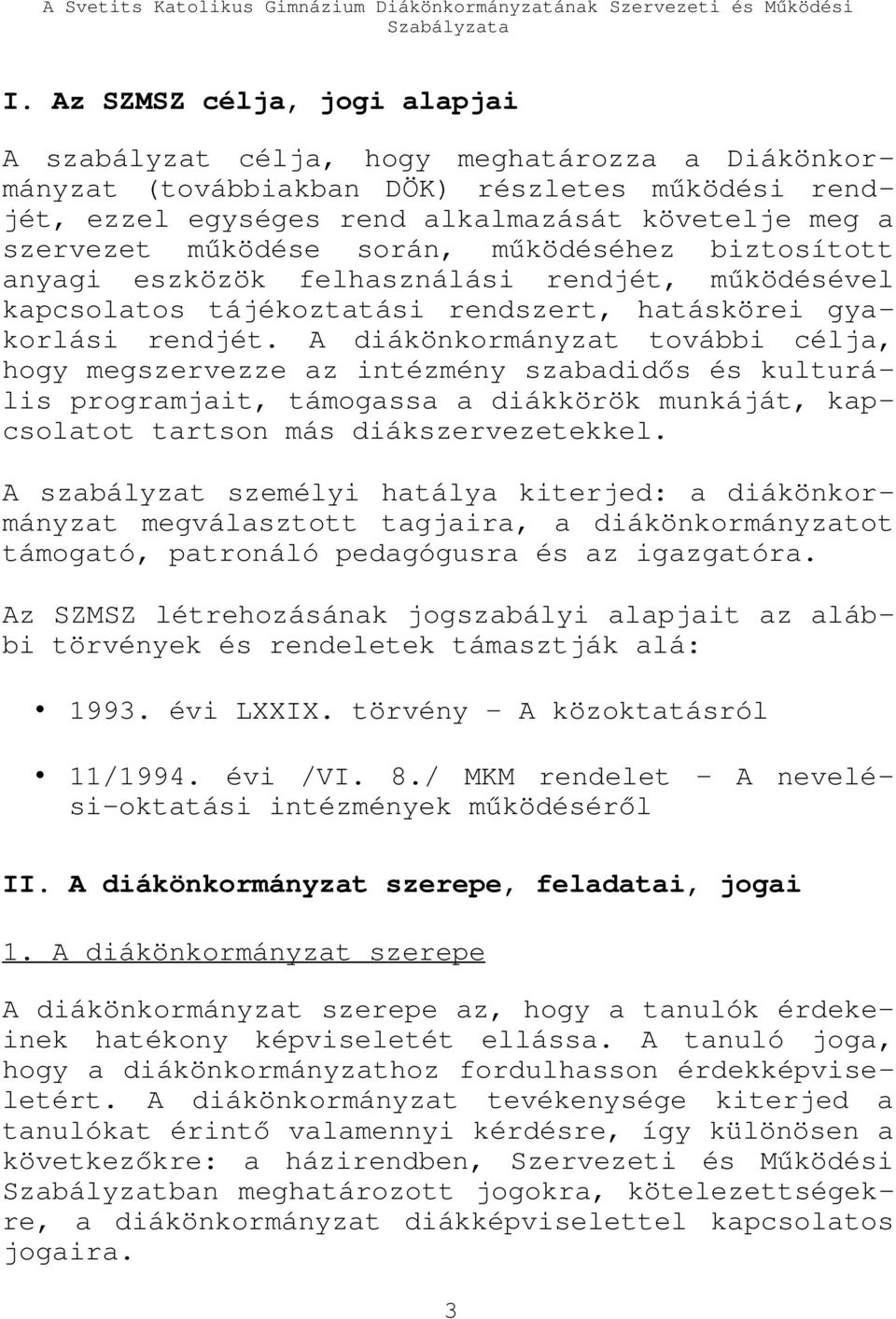 A diákönkormányzat további célja, hogy megszervezze az intézmény szabadidős és kulturális programjait, támogassa a diákkörök munkáját, kapcsolatot tartson más diákszervezetekkel.