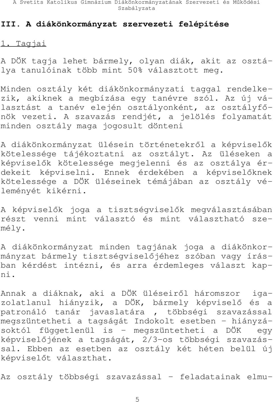 A szavazás rendjét, a jelölés folyamatát minden osztály maga jogosult dönteni A diákönkormányzat ülésein történetekről a képviselők kötelessége tájékoztatni az osztályt.