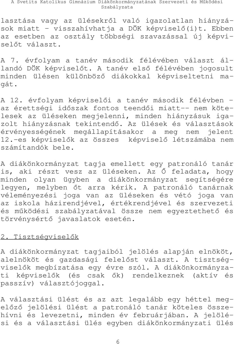 évfolyam képviselői a tanév második félévben az érettségi időszak fontos teendői miatt-- nem kötelesek az üléseken megjelenni, minden hiányzásuk igazolt hiányzásnak tekintendő.