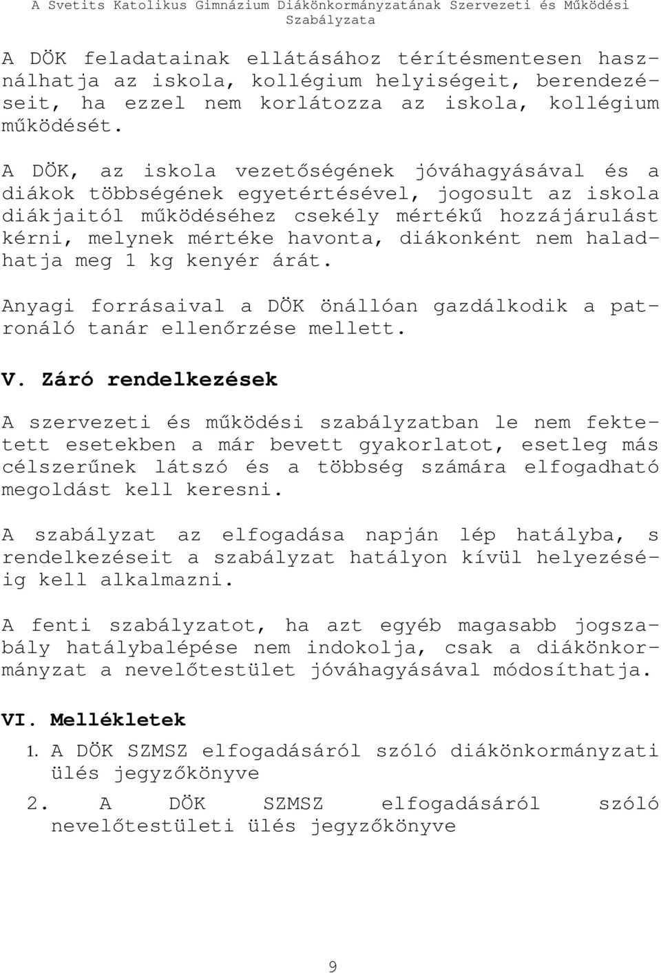 diákonként nem haladhatja meg 1 kg kenyér árát. Anyagi forrásaival a DÖK önállóan gazdálkodik a patronáló tanár ellenőrzése mellett. V.