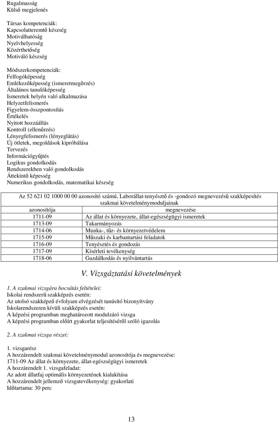 (lényeglátás) Új ötletek, megoldások kipróbálása Tervezés Információgyűjtés Logikus gondolkodás Rendszerekben való gondolkodás Áttekintő képesség Numerikus gondolkodás, matematikai készség Az 52 621