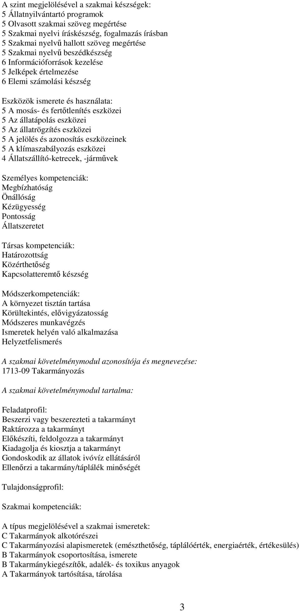 állatápolás eszközei 5 Az állatrögzítés eszközei 5 A jelölés és azonosítás eszközeinek 5 A klímaszabályozás eszközei 4 Állatszállító-ketrecek, -járművek Személyes kompetenciák: Megbízhatóság