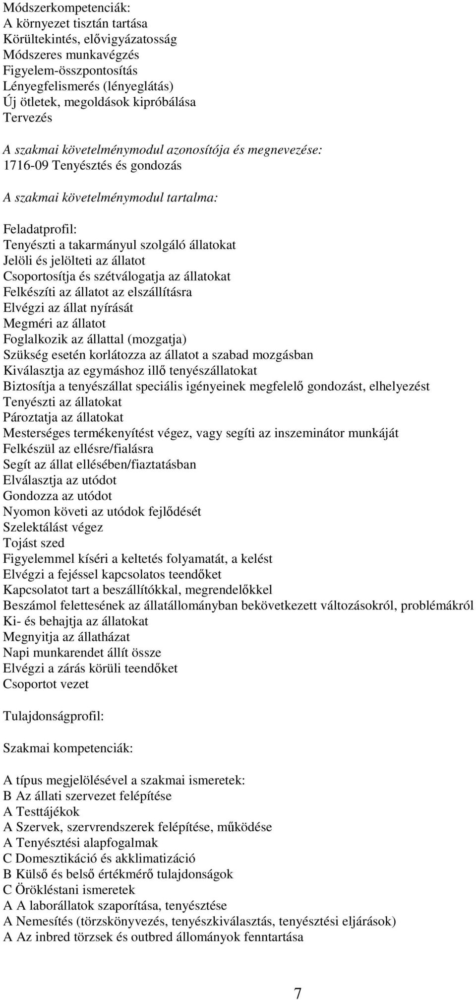 jelölteti az állatot Csoportosítja és szétválogatja az állatokat Felkészíti az állatot az elszállításra Elvégzi az állat nyírását Megméri az állatot Foglalkozik az állattal (mozgatja) Szükség esetén