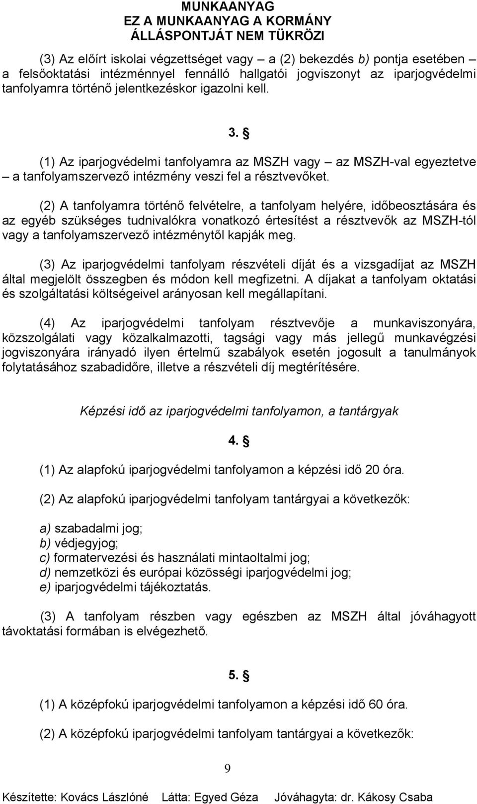 (2) A tanfolyamra történő felvételre, a tanfolyam helyére, időbeosztására és az egyéb szükséges tudnivalókra vonatkozó értesítést a résztvevők az MSZH-tól vagy a tanfolyamszervező intézménytől kapják