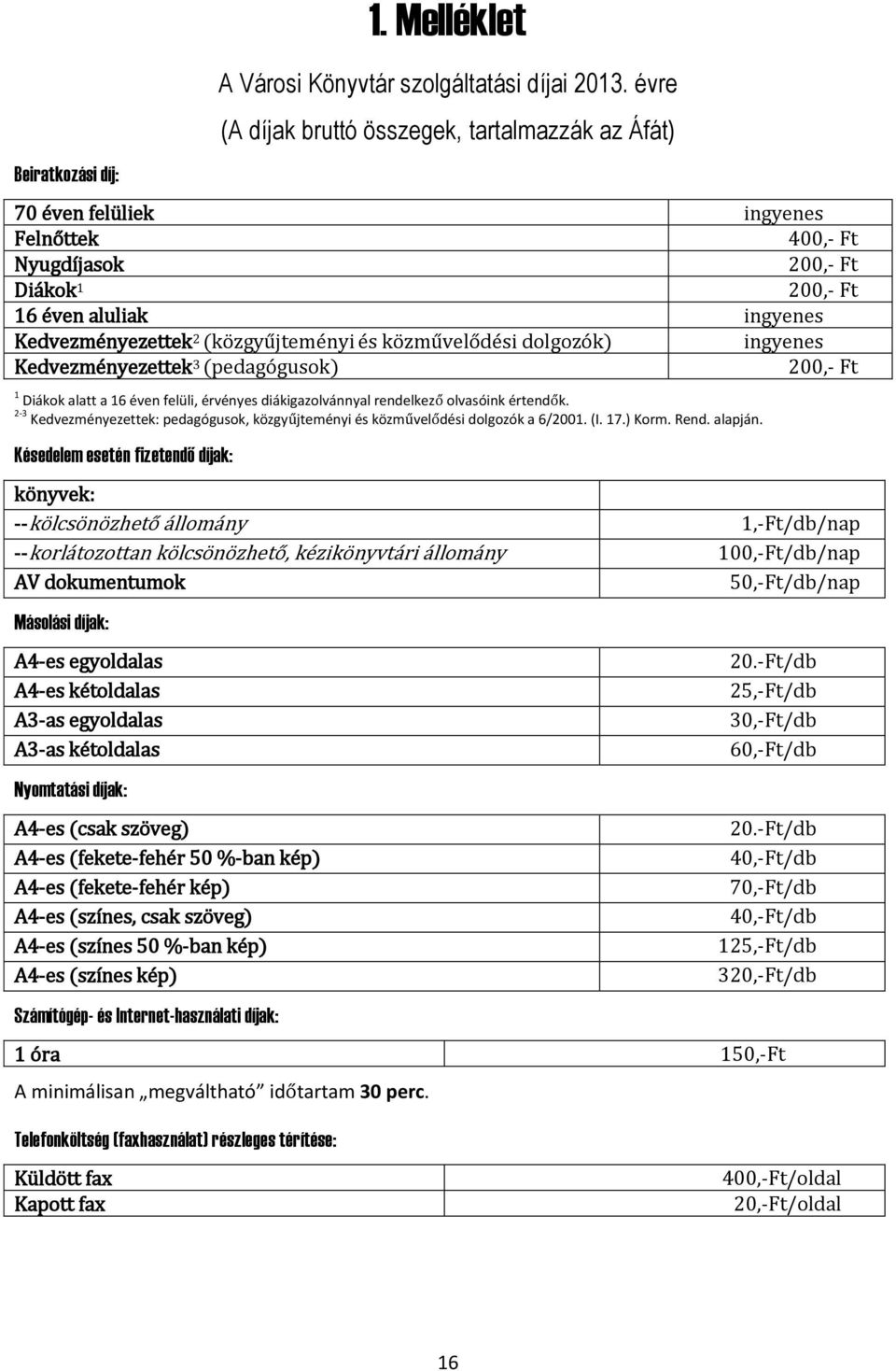 és közművelődési dolgozók) ingyenes Kedvezményezettek 3 (pedagógusok) 200,- Ft 1 Diákok alatt a 16 éven felüli, érvényes diákigazolvánnyal rendelkező olvasóink értendők.