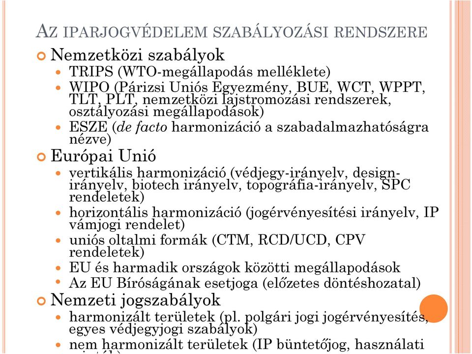 SPC rendeletek) horizontális harmonizáció (jogérvényesítési irányelv, IP vámjogi rendelet) uniós oltalmi formák (CTM, RCD/UCD, CPV rendeletek) EU és harmadik országok közötti megállapodások Az EU