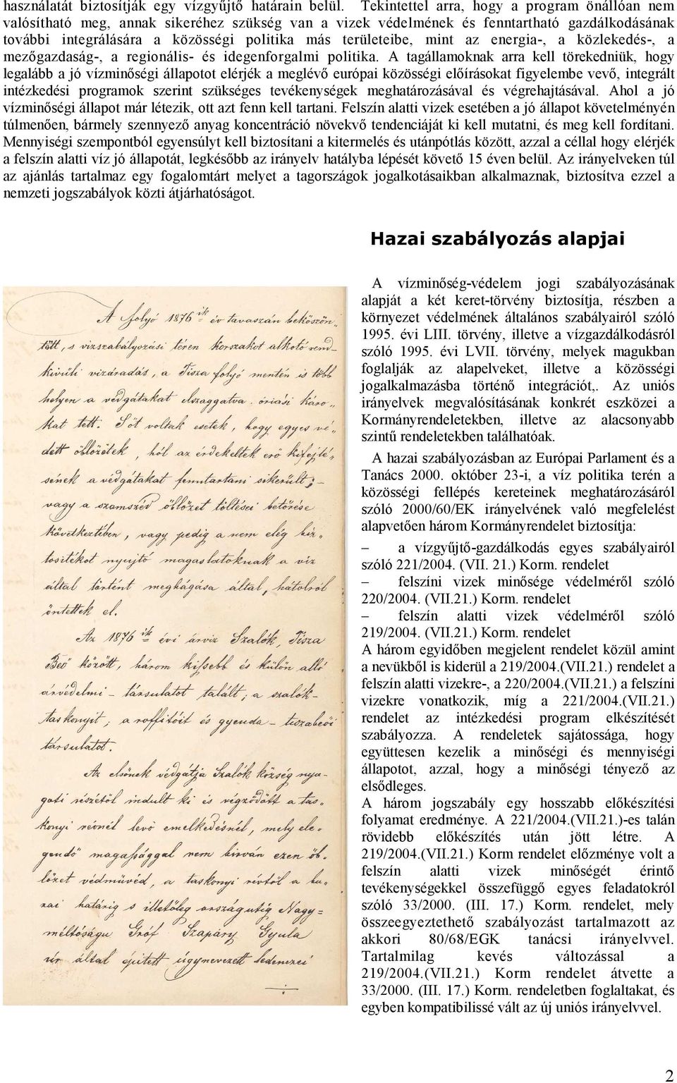 területeibe, mint az energia-, a közlekedés-, a mezőgazdaság-, a regionális- és idegenforgalmi politika.