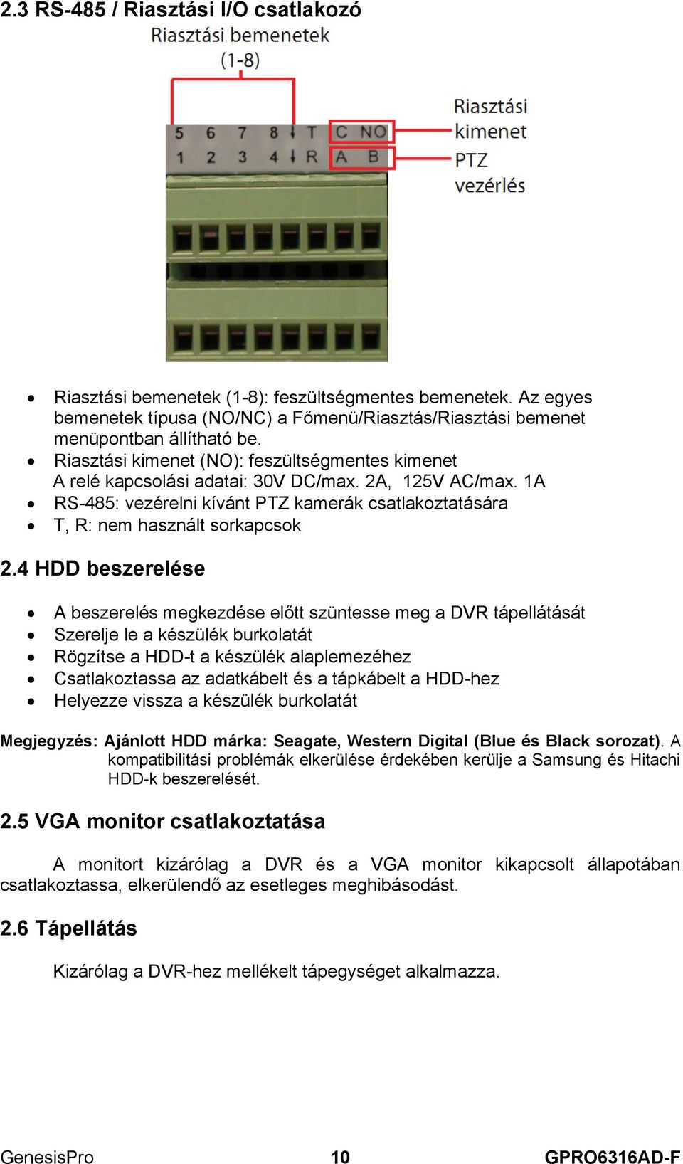 4 HDD beszerelése A beszerelés megkezdése előtt szüntesse meg a DVR tápellátását Szerelje le a készülék burkolatát Rögzítse a HDD-t a készülék alaplemezéhez Csatlakoztassa az adatkábelt és a