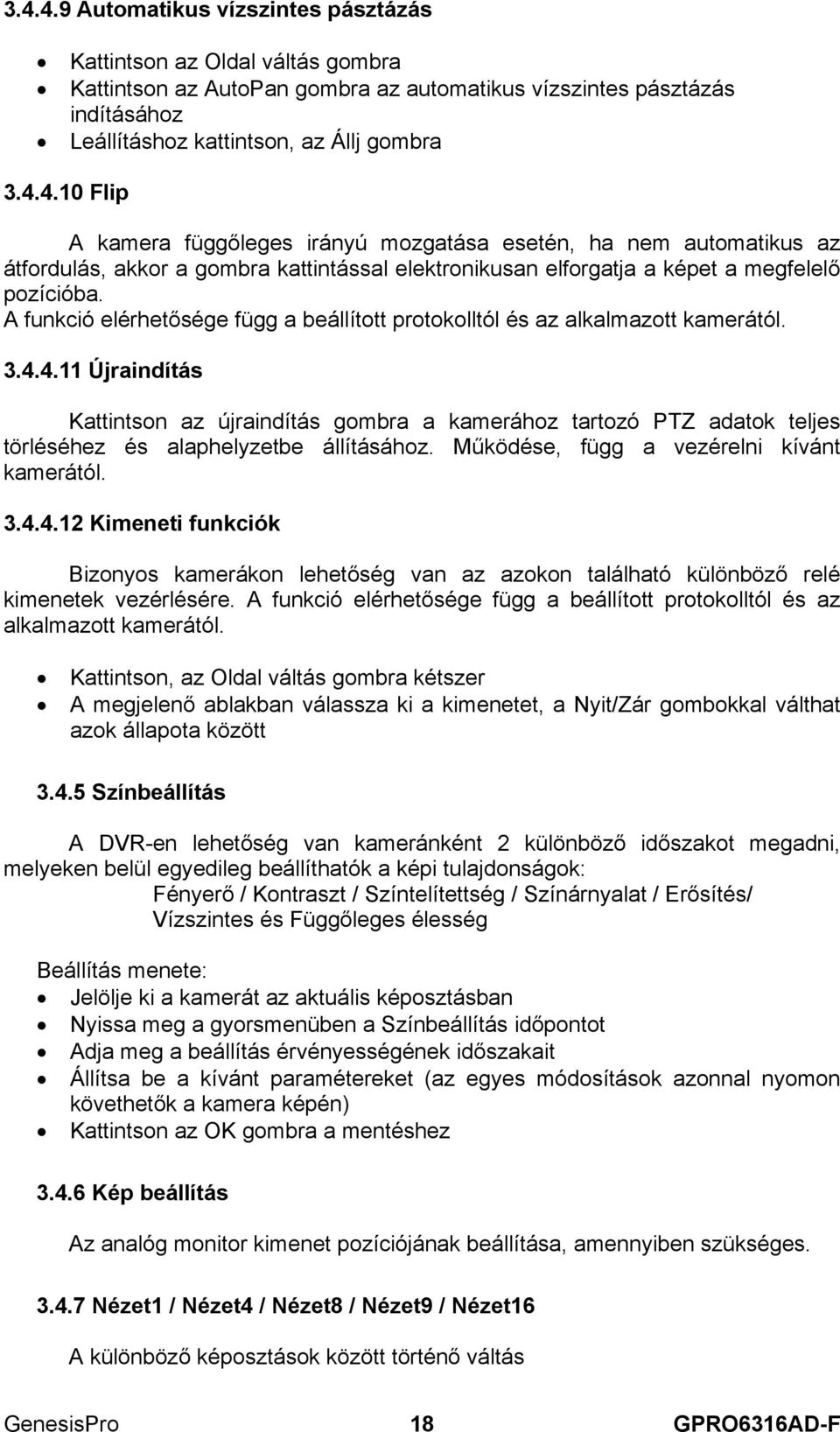 4.11 Újraindítás Kattintson az újraindítás gombra a kamerához tartozó PTZ adatok teljes törléséhez és alaphelyzetbe állításához. Működése, függ a vezérelni kívánt kamerától. 3.4.4.12 Kimeneti funkciók Bizonyos kamerákon lehetőség van az azokon található különböző relé kimenetek vezérlésére.