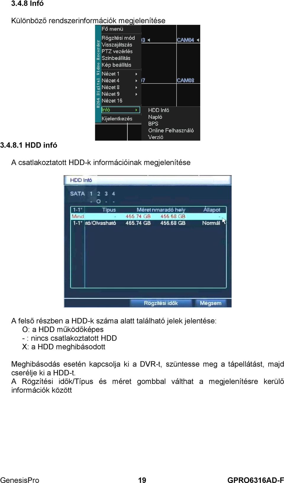 1 HDD infó A csatlakoztatott HDD-k információinak megjelenítése A felső részben a HDD-k száma alatt található jelek