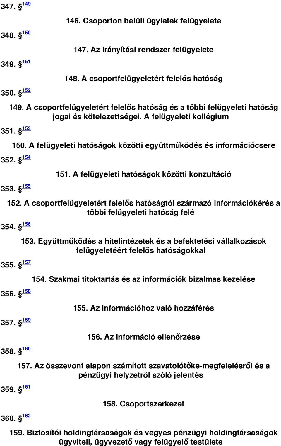 Az információ ellenőrzése 359. 161 158. Csoportszerkezet 350. 152 149. A csoportfelügyeletért felelős hatóság és a többi felügyeleti hatóság jogai és kötelezettségei. A felügyeleti kollégium 351.