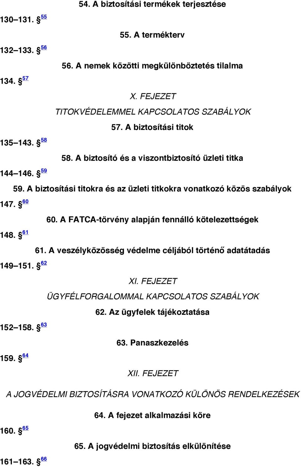 65 65. A jogvédelmi biztosítás elkülönítése 54. A biztosítási termékek terjesztése TITOKVÉDELEMMEL KAPCSOLATOS SZABÁLYOK 57. A biztosítási titok 144 146. 59 59.