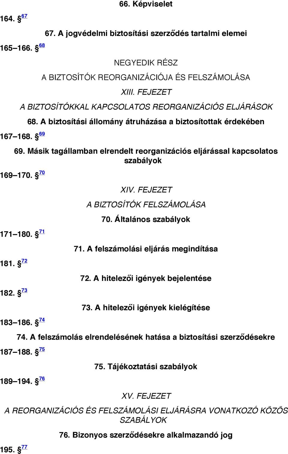 Képviselet A BIZTOSÍTÓK REORGANIZÁCIÓJA ÉS FELSZÁMOLÁSA XIII. FEJEZET A BIZTOSÍTÓKKAL KAPCSOLATOS REORGANIZÁCIÓS ELJÁRÁSOK 167 168. 69 68.