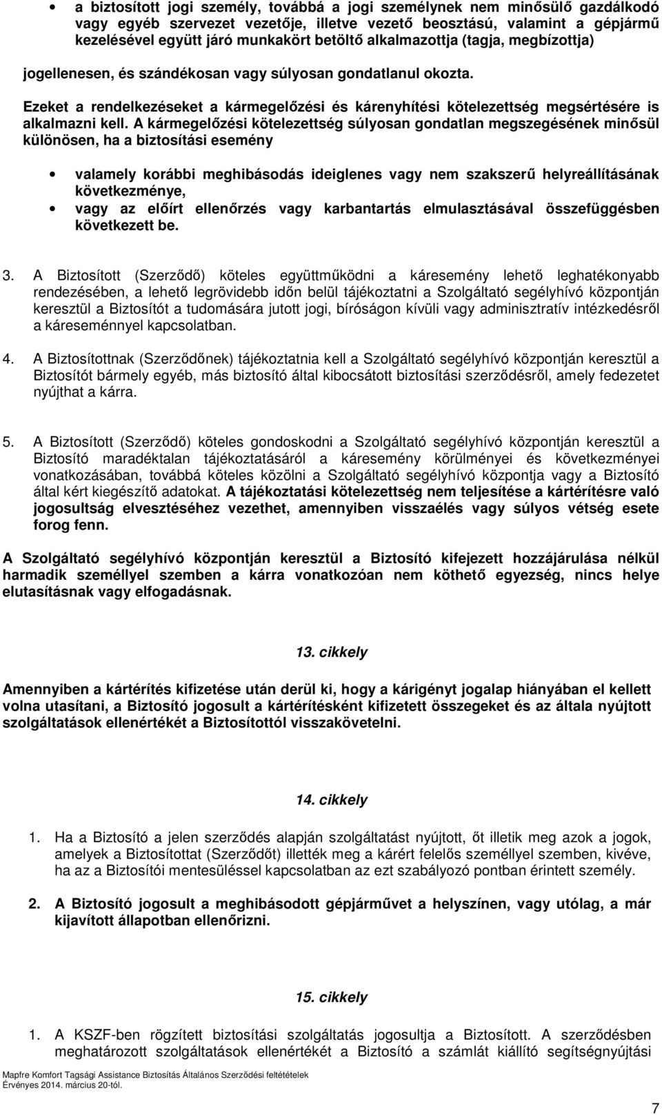 Ezeket a rendelkezéseket a kármegelőzési és kárenyhítési kötelezettség megsértésére is alkalmazni kell.
