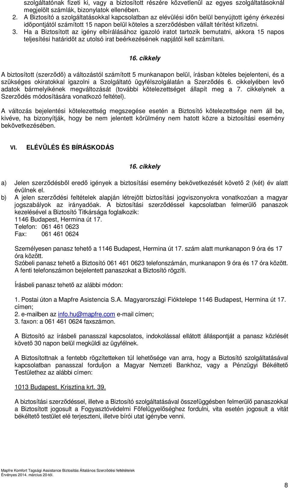 Ha a Biztosított az igény elbírálásához igazoló iratot tartozik bemutatni, akkora 15 napos teljesítési határidőt az utolsó irat beérkezésének napjától kell számítani. 16.