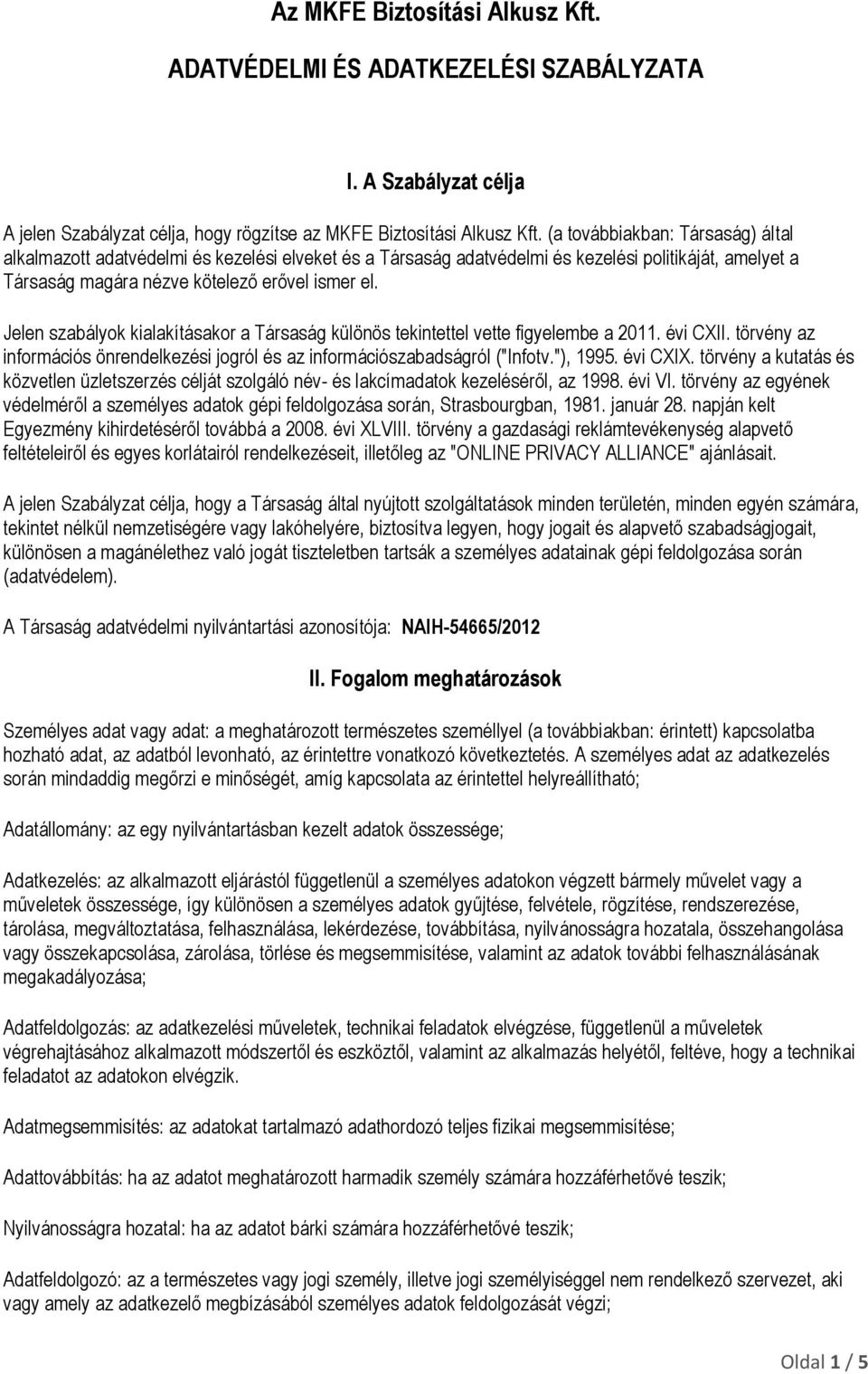 Jelen szabályok kialakításakor a Társaság különös tekintettel vette figyelembe a 2011. évi CXII. törvény az információs önrendelkezési jogról és az információszabadságról ("Infotv."), 1995. évi CXIX.