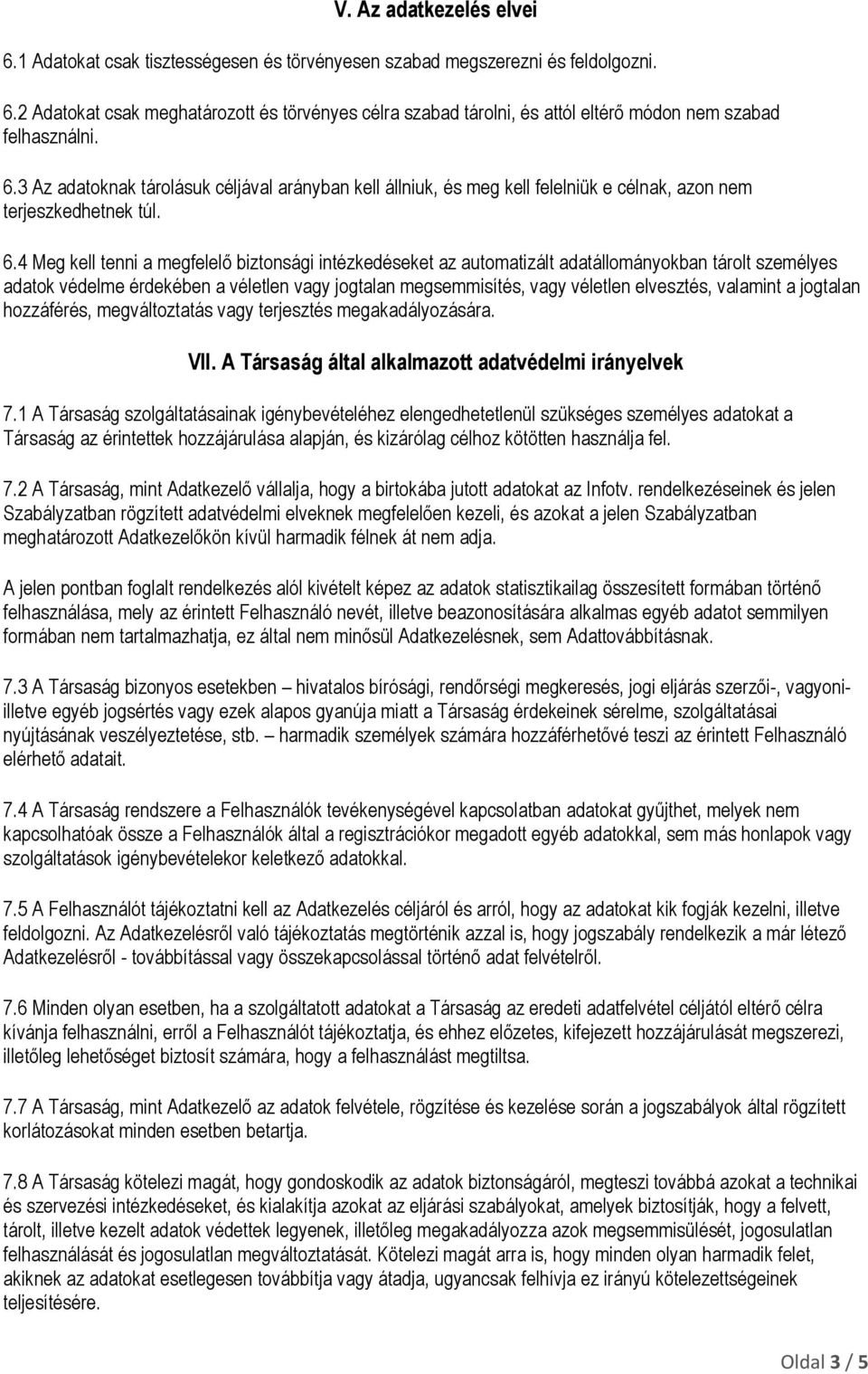 4 Meg kell tenni a megfelelő biztonsági intézkedéseket az automatizált adatállományokban tárolt személyes adatok védelme érdekében a véletlen vagy jogtalan megsemmisítés, vagy véletlen elvesztés,