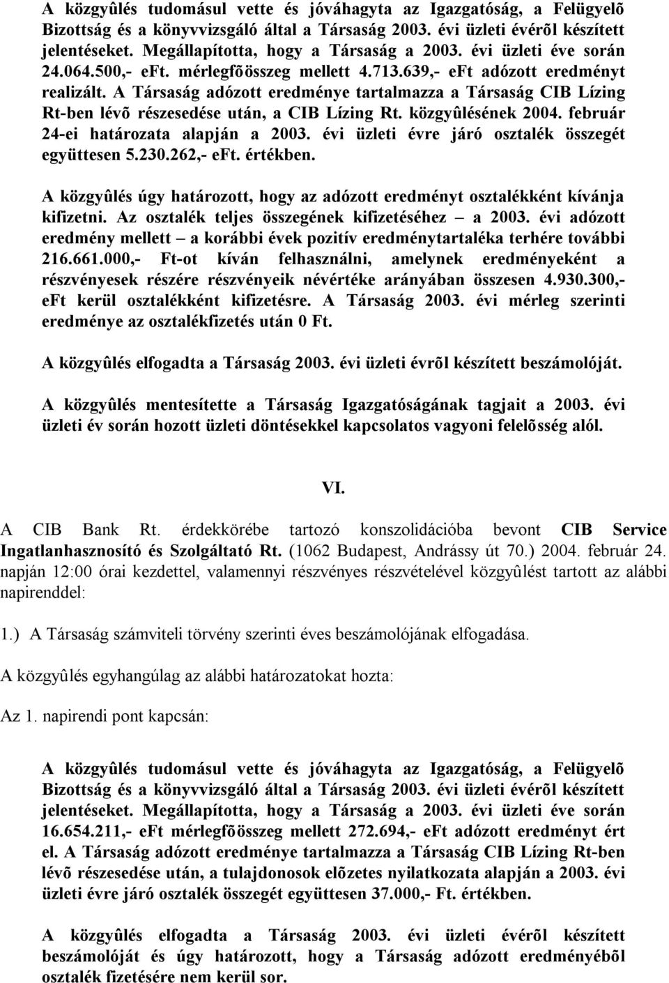 A közgyûlés úgy határozott, hogy az adózott eredményt osztalékként kívánja kifizetni. Az osztalék teljes összegének kifizetéséhez a 2003.