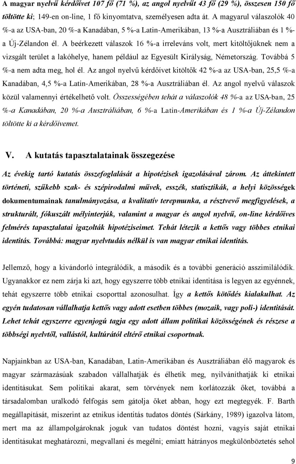 A beérkezett válaszok 16 %-a irreleváns volt, mert kitöltőjüknek nem a vizsgált terület a lakóhelye, hanem például az Egyesült Királyság, Németország. Továbbá 5 %-a nem adta meg, hol él.