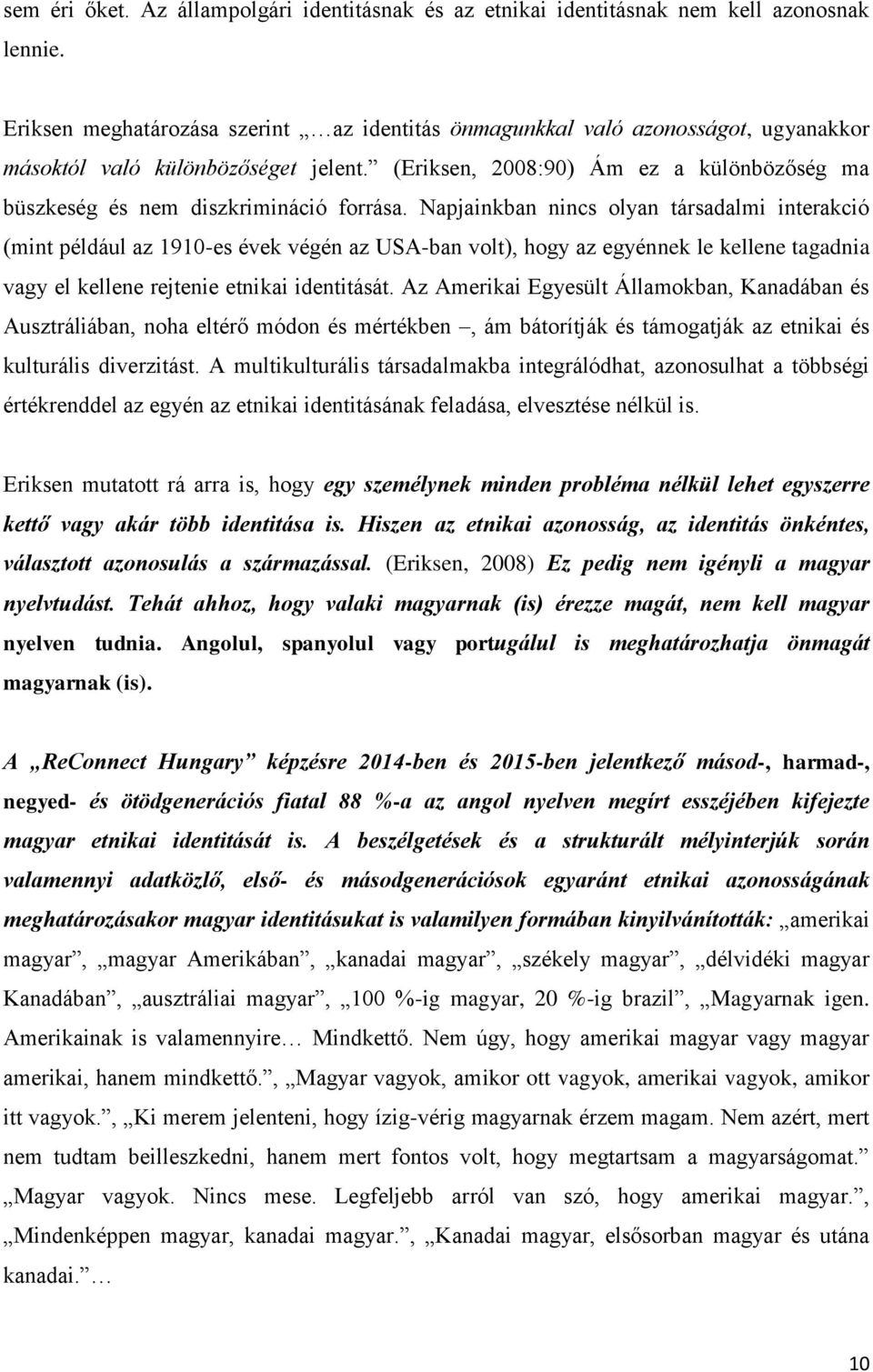 (Eriksen, 2008:90) Ám ez a különbözőség ma büszkeség és nem diszkrimináció forrása.
