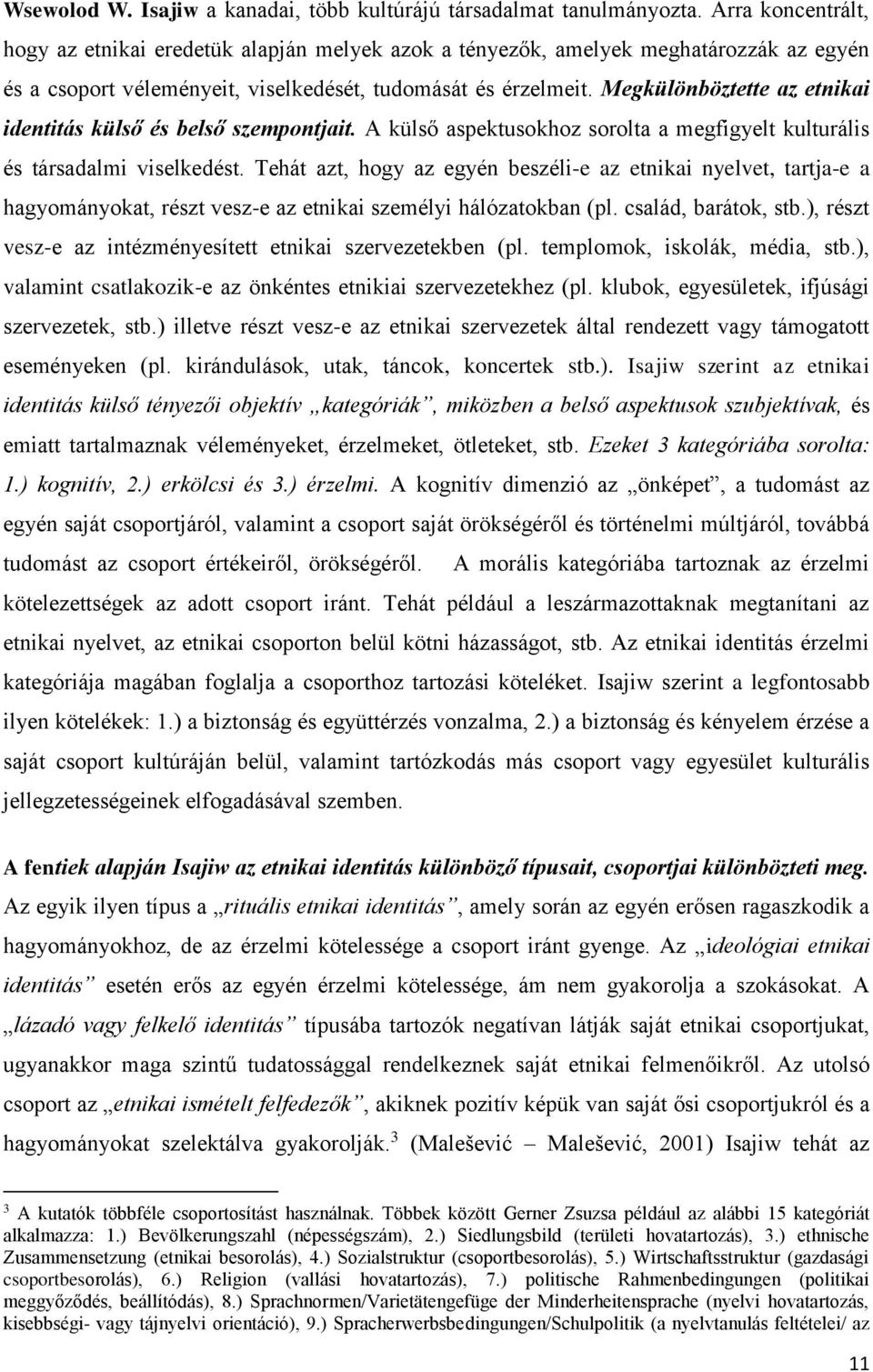 Megkülönböztette az etnikai identitás külső és belső szempontjait. A külső aspektusokhoz sorolta a megfigyelt kulturális és társadalmi viselkedést.