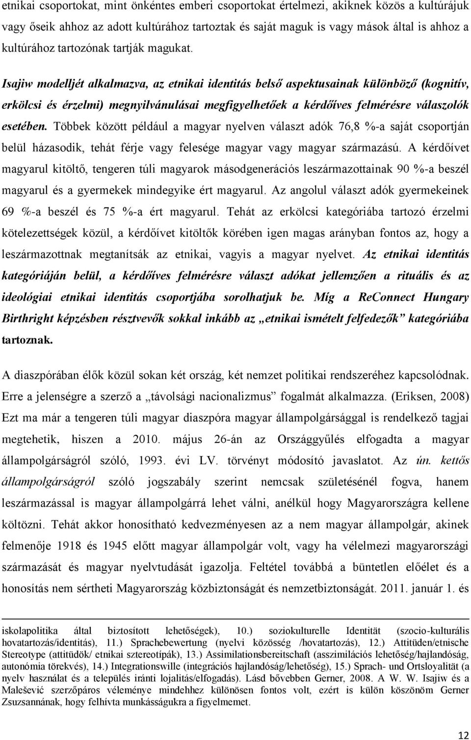 Isajiw modelljét alkalmazva, az etnikai identitás belső aspektusainak különböző (kognitív, erkölcsi és érzelmi) megnyilvánulásai megfigyelhetőek a kérdőíves felmérésre válaszolók esetében.