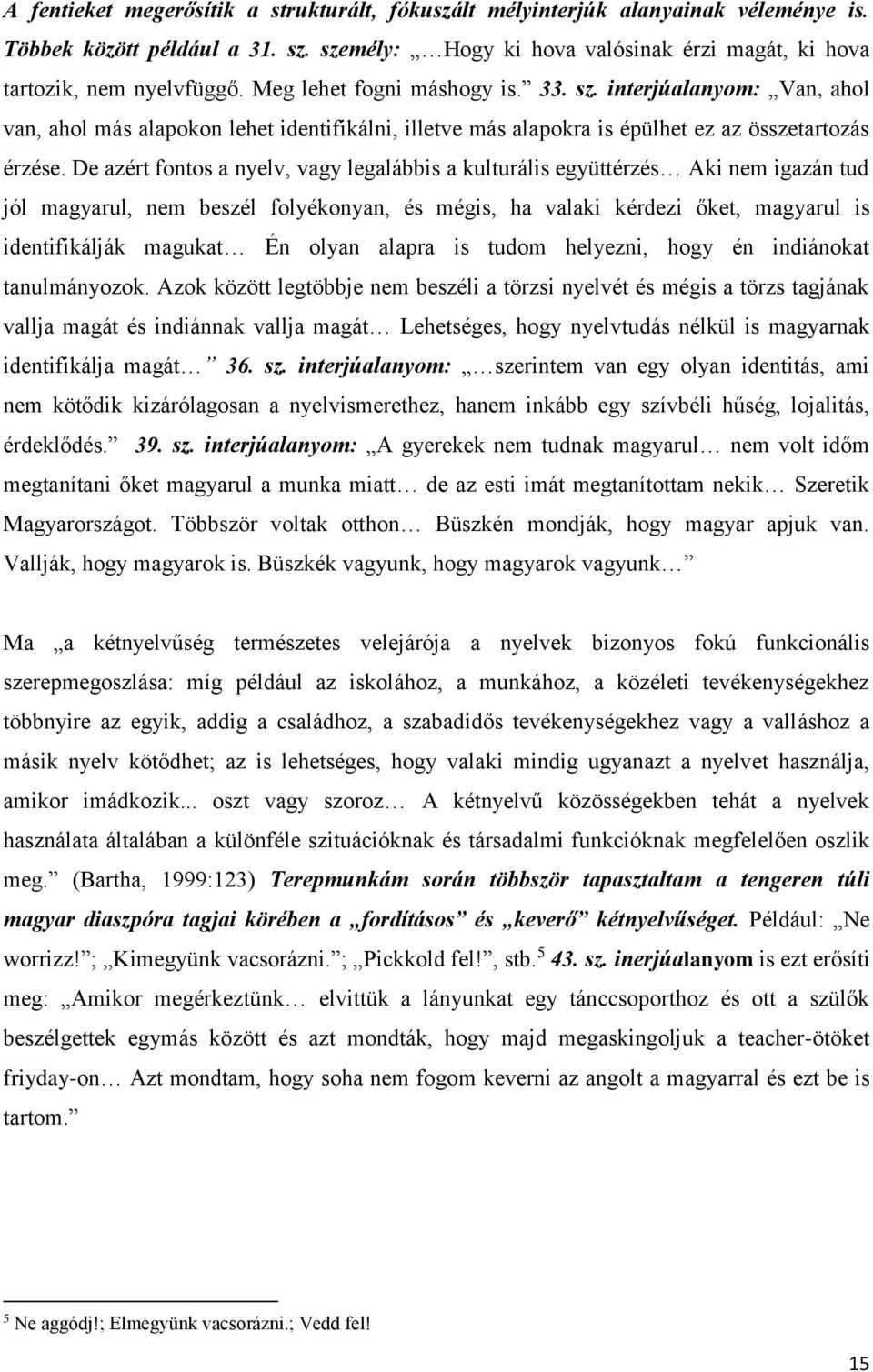 De azért fontos a nyelv, vagy legalábbis a kulturális együttérzés Aki nem igazán tud jól magyarul, nem beszél folyékonyan, és mégis, ha valaki kérdezi őket, magyarul is identifikálják magukat Én