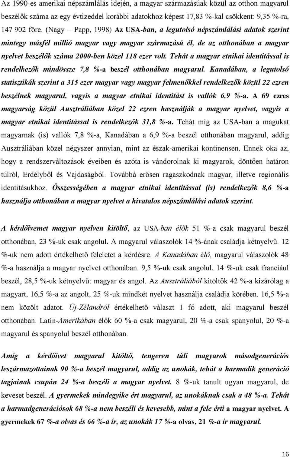 volt. Tehát a magyar etnikai identitással is rendelkezők mindössze 7,8 %-a beszél otthonában magyarul.