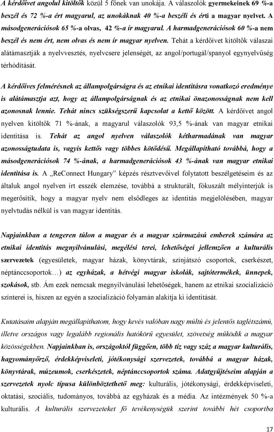 Tehát a kérdőívet kitöltők válaszai alátámasztják a nyelvvesztés, nyelvcsere jelenségét, az angol/portugál/spanyol egynyelvűség térhódítását.