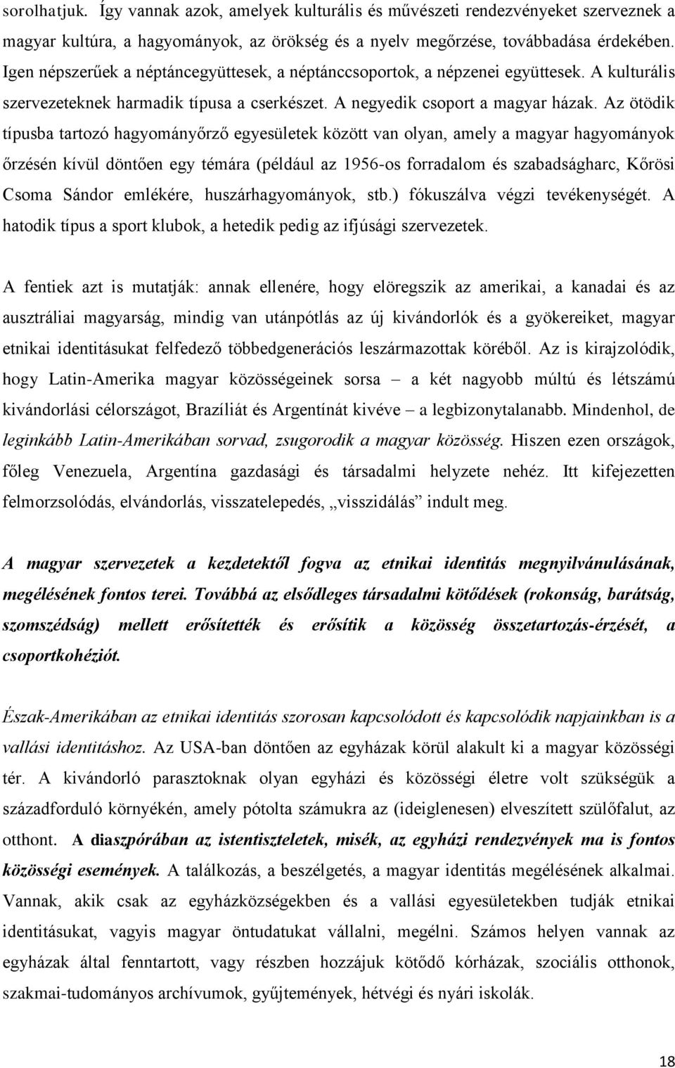 Az ötödik típusba tartozó hagyományőrző egyesületek között van olyan, amely a magyar hagyományok őrzésén kívül döntően egy témára (például az 1956-os forradalom és szabadságharc, Kőrösi Csoma Sándor