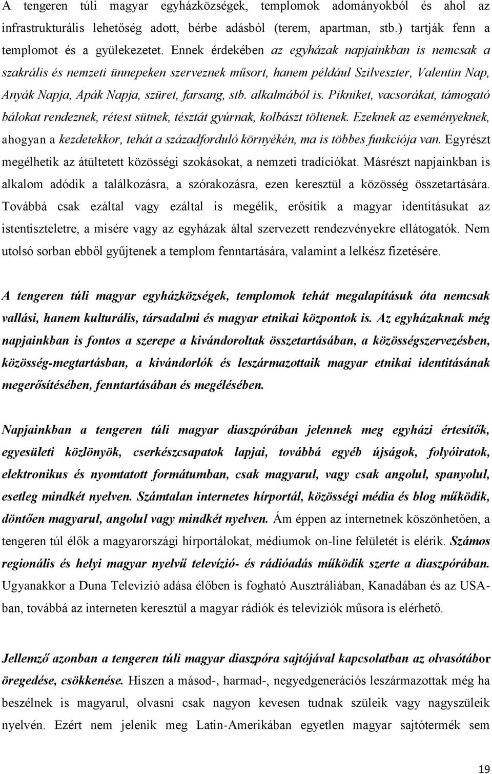 alkalmából is. Pikniket, vacsorákat, támogató bálokat rendeznek, rétest sütnek, tésztát gyúrnak, kolbászt töltenek.