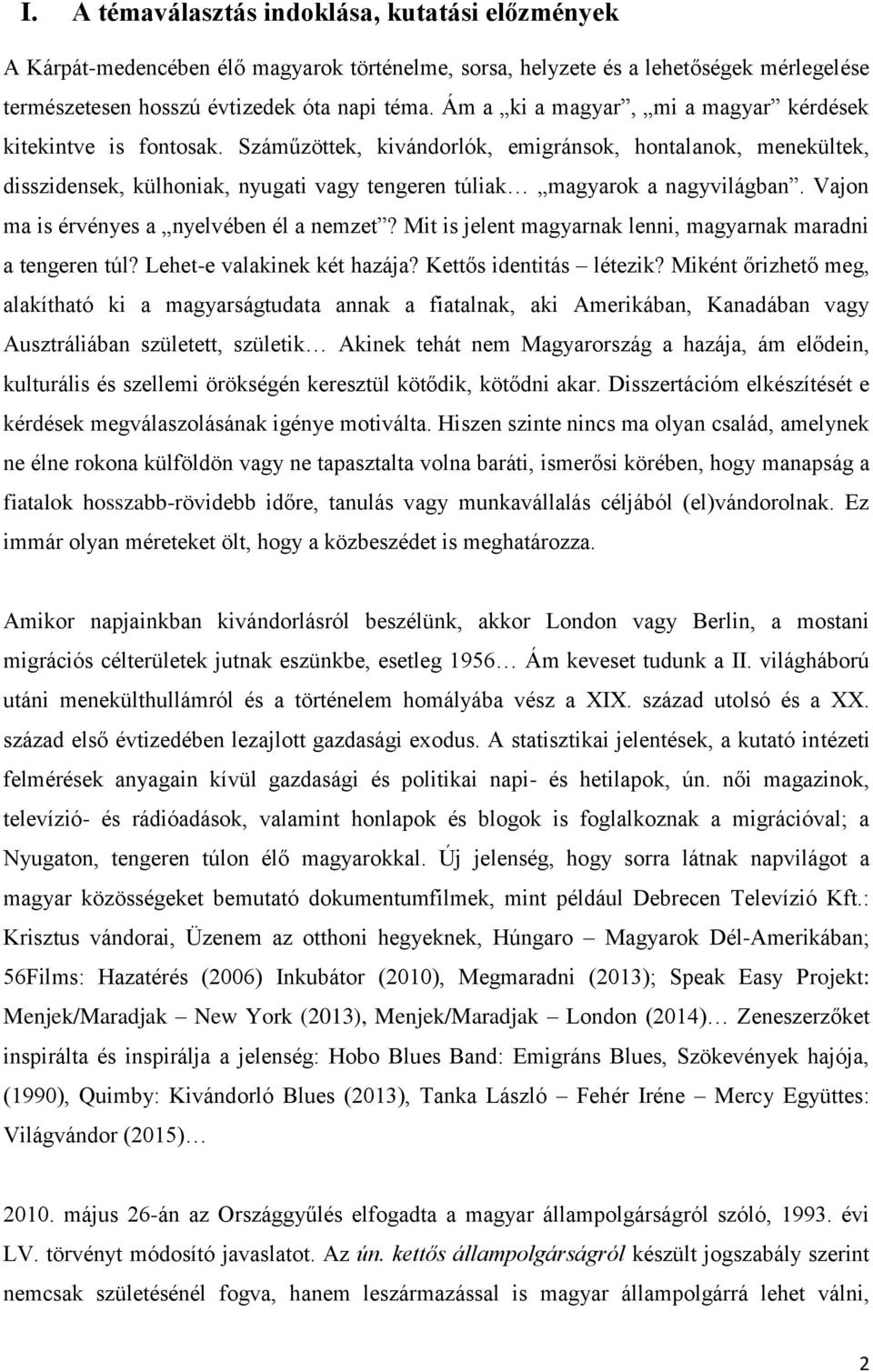 Száműzöttek, kivándorlók, emigránsok, hontalanok, menekültek, disszidensek, külhoniak, nyugati vagy tengeren túliak magyarok a nagyvilágban. Vajon ma is érvényes a nyelvében él a nemzet?