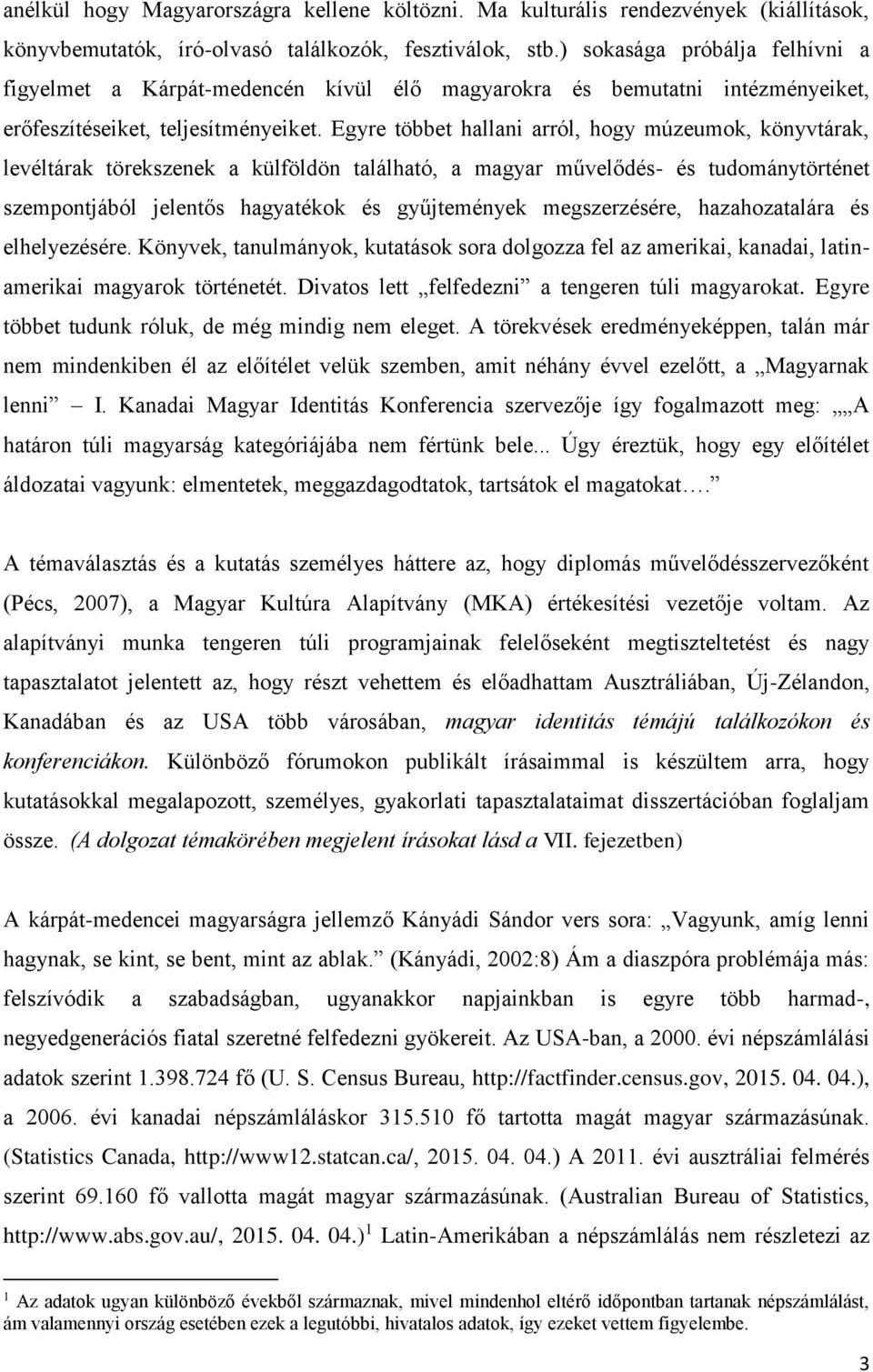 Egyre többet hallani arról, hogy múzeumok, könyvtárak, levéltárak törekszenek a külföldön található, a magyar művelődés- és tudománytörténet szempontjából jelentős hagyatékok és gyűjtemények