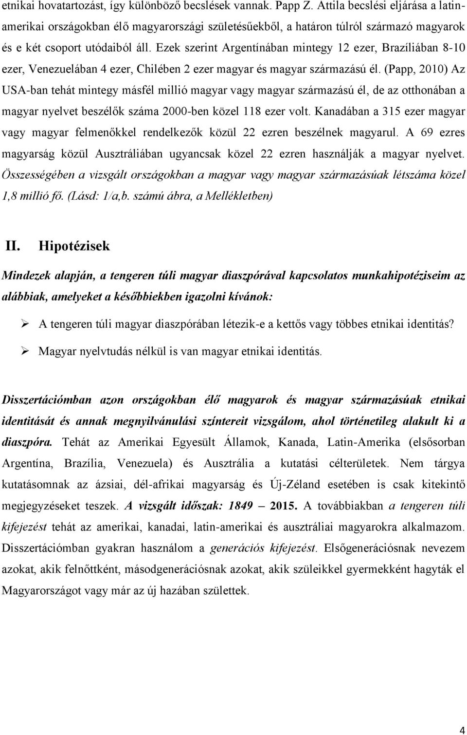 Ezek szerint Argentínában mintegy 12 ezer, Brazíliában 8-10 ezer, Venezuelában 4 ezer, Chilében 2 ezer magyar és magyar származású él.