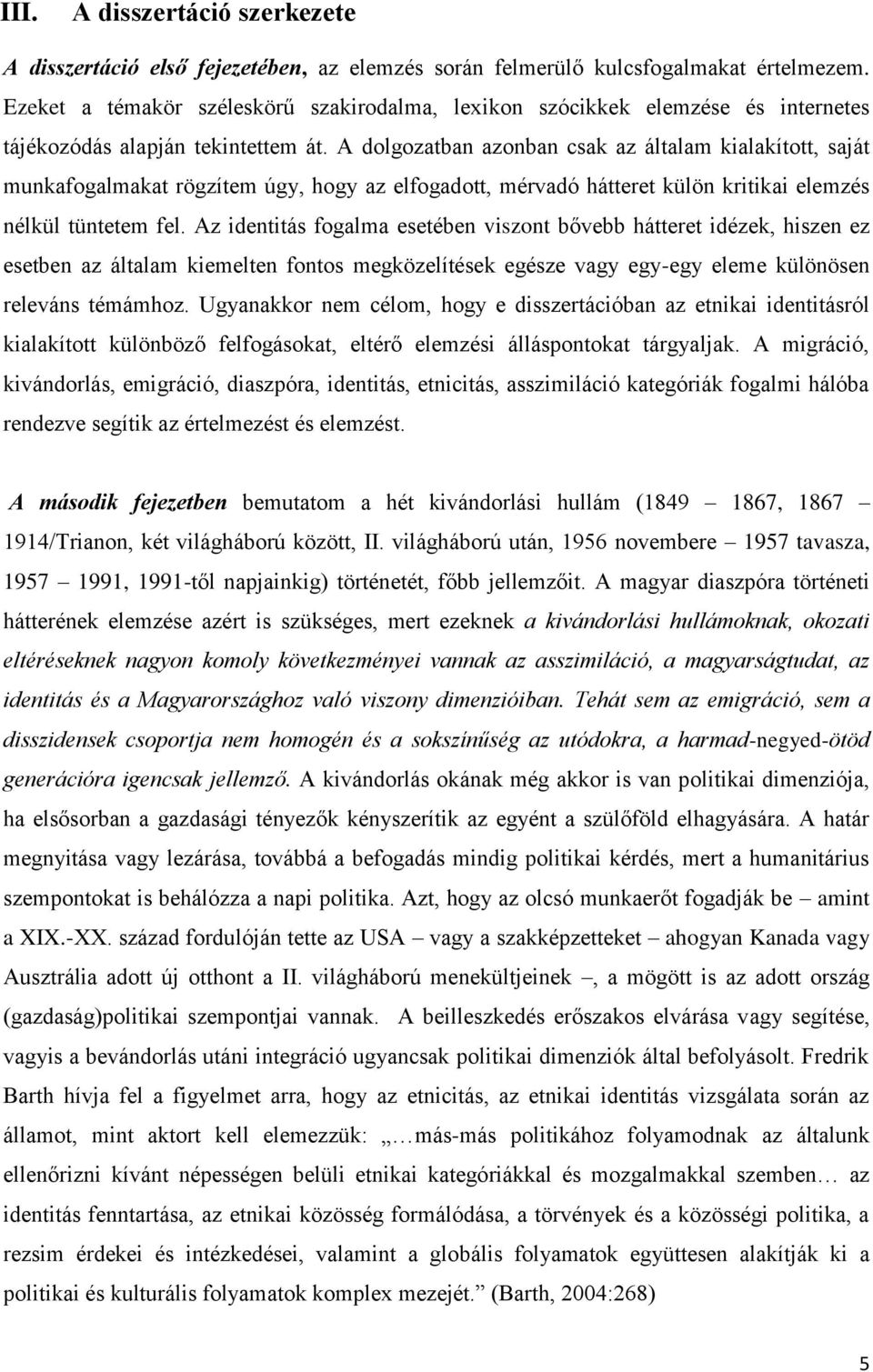 A dolgozatban azonban csak az általam kialakított, saját munkafogalmakat rögzítem úgy, hogy az elfogadott, mérvadó hátteret külön kritikai elemzés nélkül tüntetem fel.