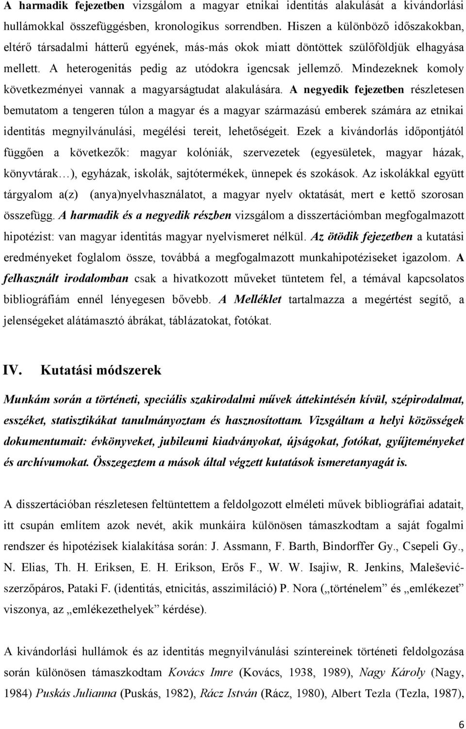 Mindezeknek komoly következményei vannak a magyarságtudat alakulására.