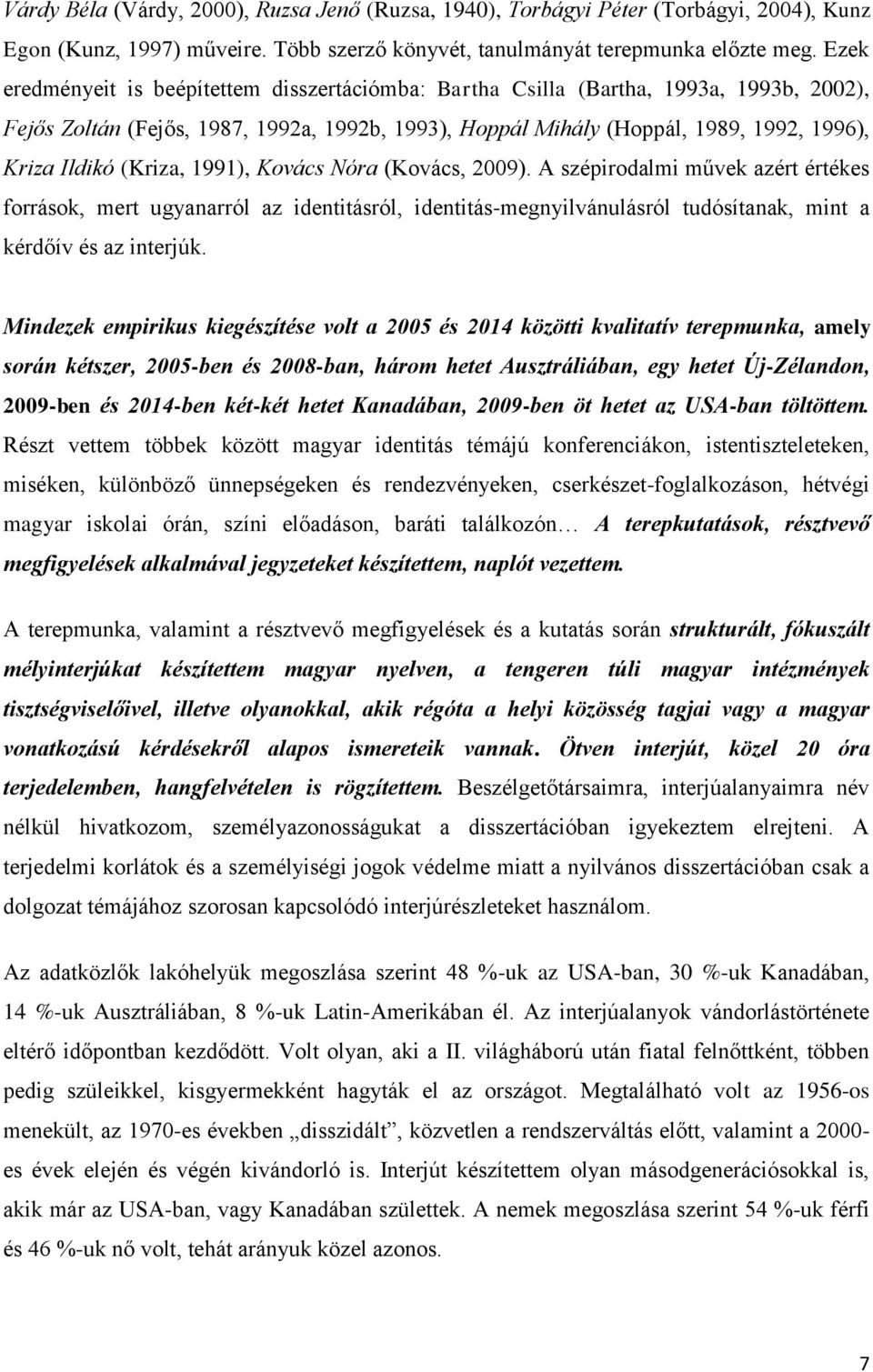(Kriza, 1991), Kovács Nóra (Kovács, 2009). A szépirodalmi művek azért értékes források, mert ugyanarról az identitásról, identitás-megnyilvánulásról tudósítanak, mint a kérdőív és az interjúk.