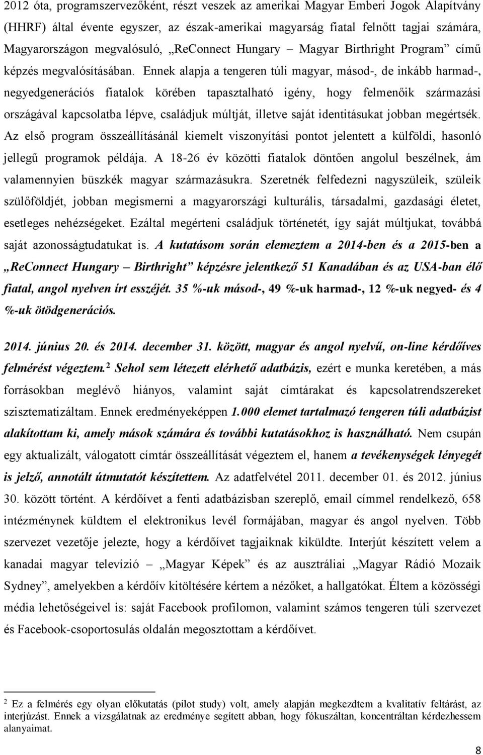 Ennek alapja a tengeren túli magyar, másod-, de inkább harmad-, negyedgenerációs fiatalok körében tapasztalható igény, hogy felmenőik származási országával kapcsolatba lépve, családjuk múltját,