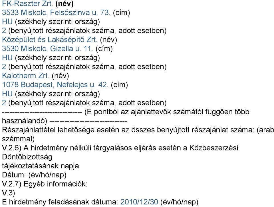 (cím) HU (székhely szerinti ország) 2 (benyújtott részajánlatok száma, adott esetben) -------------------------------- (E pontból az ajánlattevők számától függően több használandó)