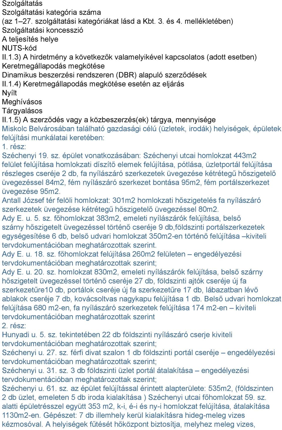 3) A hirdetmény a következők valamelyikével kapcsolatos (adott esetben) Keretmegállapodás megkötése Dinamikus beszerzési rendszeren (DBR) alapuló szerződések II.1.
