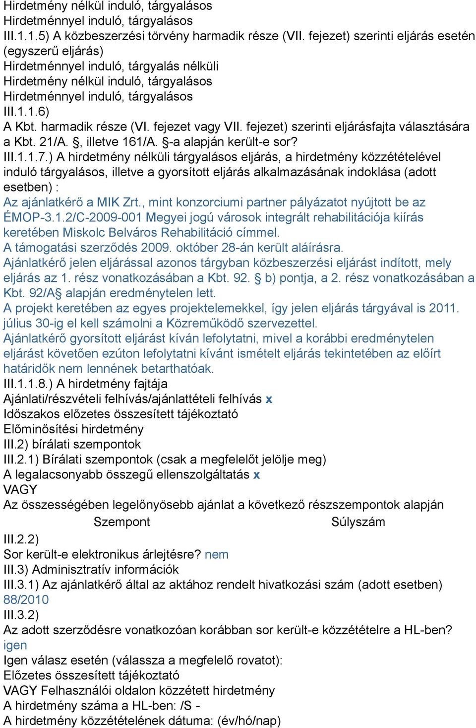 harmadik része (VI. fejezet vagy VII. fejezet) szerinti eljárásfajta választására a Kbt. 21/A., illetve 161/A. -a alapján került-e sor? III.1.1.7.