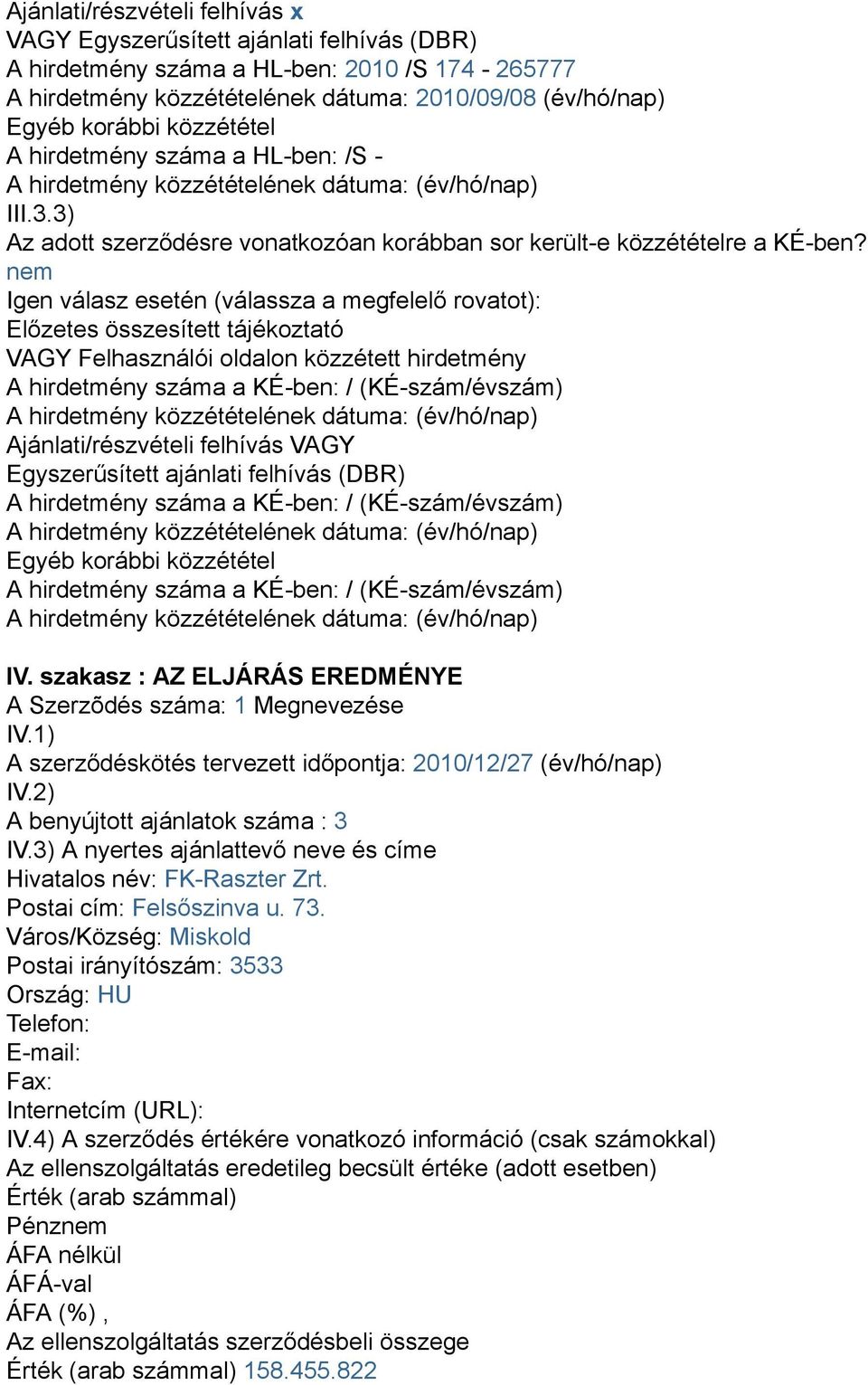 nem Igen válasz esetén (válassza a megfelelő rovatot): Előzetes összesített tájékoztató VAGY Felhasználói oldalon közzétett hirdetmény A hirdetmény száma a KÉ-ben: / (KÉ-szám/évszám) A hirdetmény